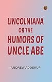 abercrombie montreal magasin  Lincolniana Or, The Humors of Uncle Abe (English Edition)