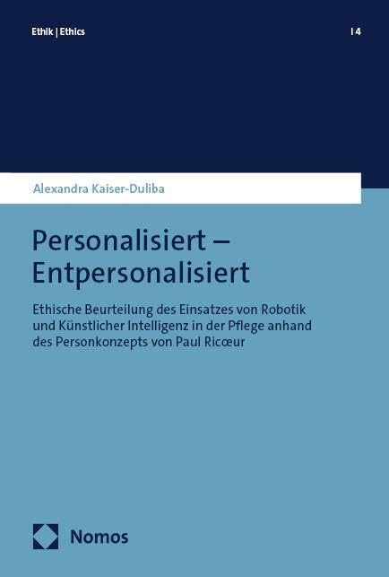 Personalisiert – Entpersonalisiert: Ethische Beurteilung des Einsatzes von Robotik und Künstlicher Intelligenz in der Pflege anhand des Personkonzepts ... von Paul Ric¿ur (Ethik | Ethics)
