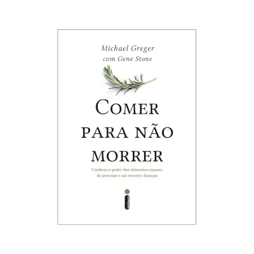 Comer Para Não Morrer: Conheça o Poder Dos Alimentos Capazes de Prevenir e Até Reverter doenças