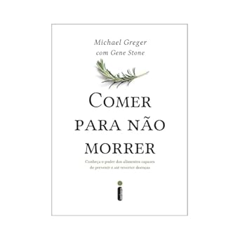 Comer Para Não Morrer: Conheça o Poder Dos Alimentos Capazes de P...