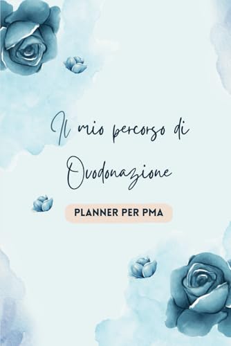 Il mio percorso di Ovodonazione: Agenda e Diario: Uno strumento indispensabile per affrontare al meglio il trattamento di riproduzione assistit