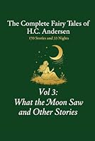 The Complete Fairy Tales of H.C. Andersen: Volume 3 What the Moon Saw and Other Stories (The 203 Tales of Andersen) B0GYT4K3JK Book Cover