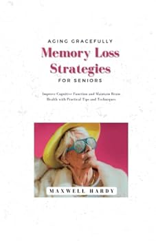 Paperback Aging Gracefully: Memory Loss Strategies for Seniors: Improve Cognitive Function and Maintain Brain Health with Practical Tips and Techniques (Brain Bootcamp: Memory Management Techniques) Book