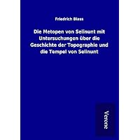 Die Metopen von Selinunt mit Untersuchungen &uuml;ber die Geschichte der Topographie und die Tempel von Selinunt