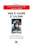 Non è lento. E' un DSA: Dislessia, Discalculia e ... le ferite di una diagnosi tardiva: il percorso vero di una famiglia (LE MAGICHE AVVENTURE DI KICCO)