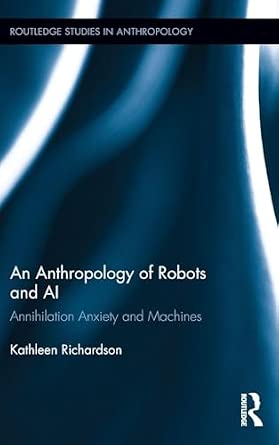 An Anthropology of Robots and AI (Routledge Studies in Anthropology ...