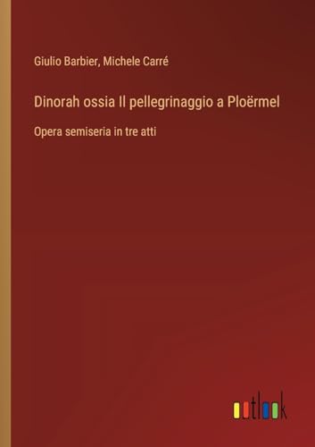 Dinorah ossia Il pellegrinaggio a Ploërmel: Opera semiseria in tre atti (Italian Edition)