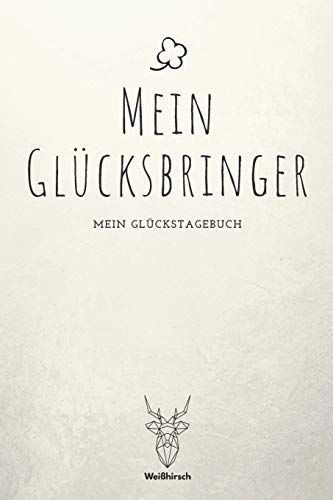Mein Glücksbringer - Mein Glückstagebuch: A5 5-Minuten Glückstagebuch | Dankbarkeit | Erfolgstagebuch | Erfolgsjournal | Selbstreflexion | Mindset | ... Eltern, Männer und Frauen (German Edition)