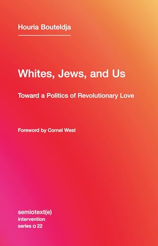 Whites, Jews, and Us: Toward a Politics of Revolutionary Love (Semiotext(e) / Intervention Series)