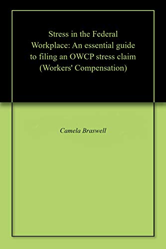 Stress in the Federal Workplace: An essential guide to filing an OWCP stress claim (Workers' Compensation)