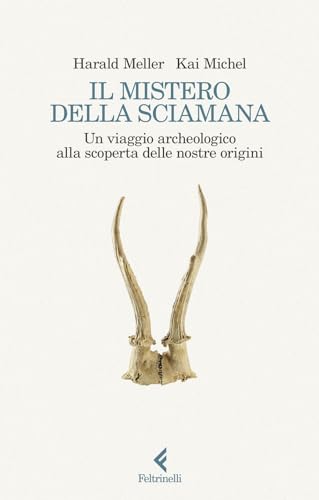 Il mistero della sciamana. Un viaggio archeologico alla scoperta delle nostre origin