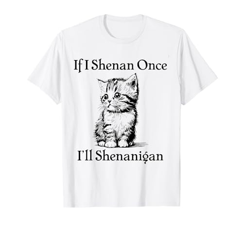 If I Shenan Once I'll Shenanigan Cute Cat St Patricks Day T-Shirt