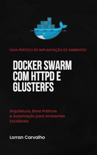 Docker Swarm com HTTPD e GlusterFS: Arquitetura, boas práticas e automação para ambientes escaláveis (Portuguese Edition)