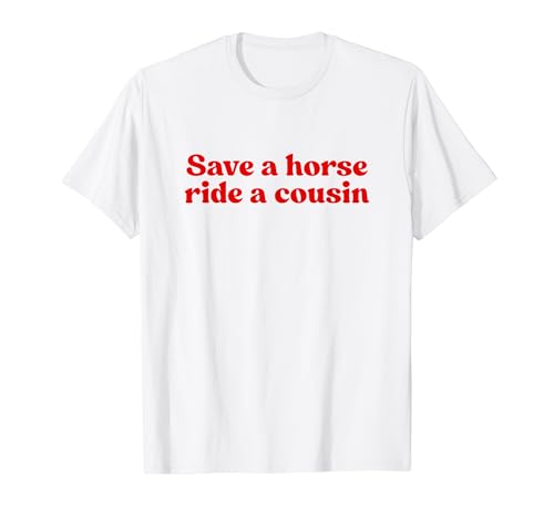 Save A Horse Ride A Cousin Y2k Aesthetic Iconic Slogan Funny T�V���c