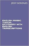 ENGLISH ARABIC TOPICAL DICTIONARY WITH ENGLISH TRANSCRIPTIONS