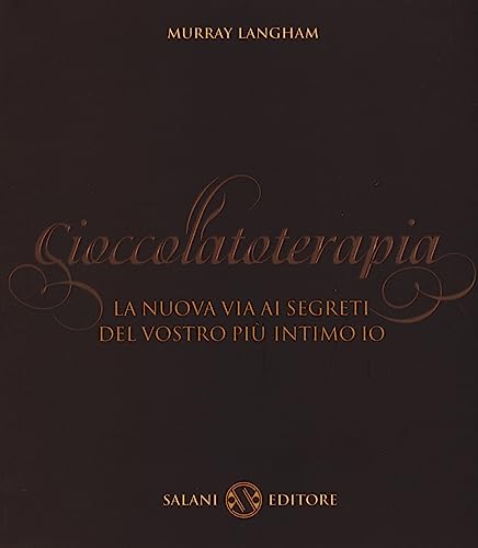 Cioccolatoterapia. La nuova via ai segreti del vostro più intimo io