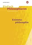 EinFach Philosophieren: Existenzphilosophie (EinFach Philosophieren: Unterrichtsmodelle)