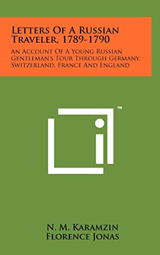 Letters Of A Russian Traveler, 1789-1790: An Account Of A Young Russian Gentleman's Tour Through Germany, Switzerland, France And England