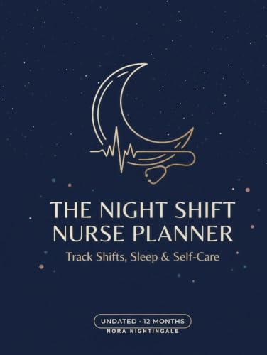 The Night Shift Nurse Planner: A 12-Month Undated Journal to Track Shifts, Sleep, and Self-Care for Nurses Who Work While the World Sleeps