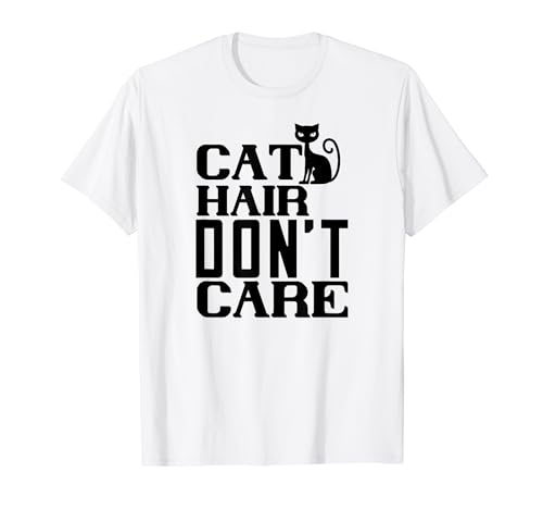 Cat Hair Don't Care - Divertido amante de los gatos Camiseta