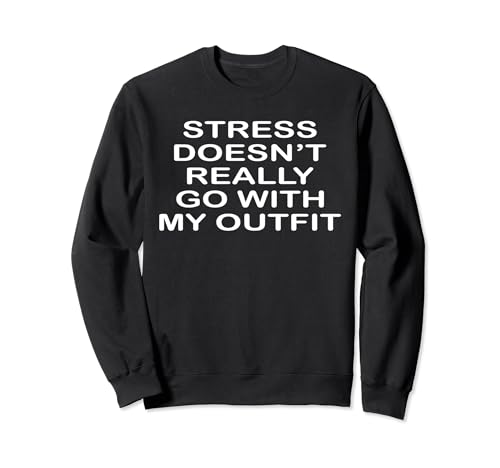 Stress Doesn't Really Go With My Outfit Sweatshirt
