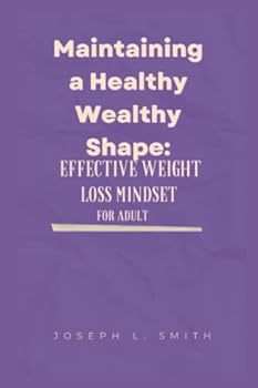 Paperback Maintaining a Healthy Wealthy Shape: Effective Weight Loss Mindset for adult Book