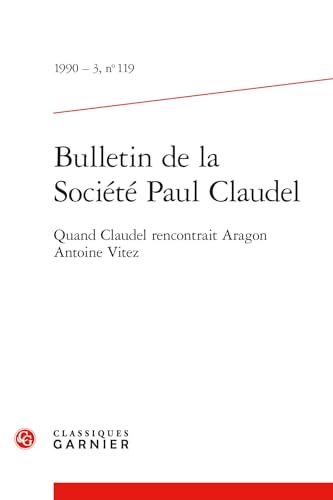 Bulletin de la Societe Paul Claudel: 1990-3,119. Quand Claudel Rencontrait Aragon Antoine Vitez