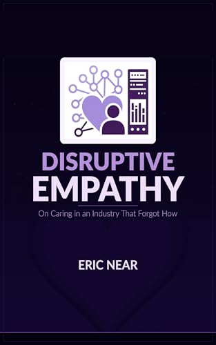 Disruptive Empathy: On Caring in an Industry That Forgot How