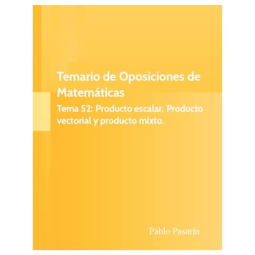 Tema 52: Producto escalar. Producto vectorial y producto mixto. (Temario de Oposición Matemáticas nº 22)