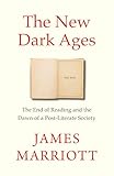 The New Dark Ages: The End of Reading and the Dawn of a Post-Literate Society