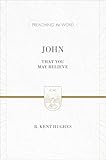 John: That You May Believe (ESV Edition) (Preaching the Word)