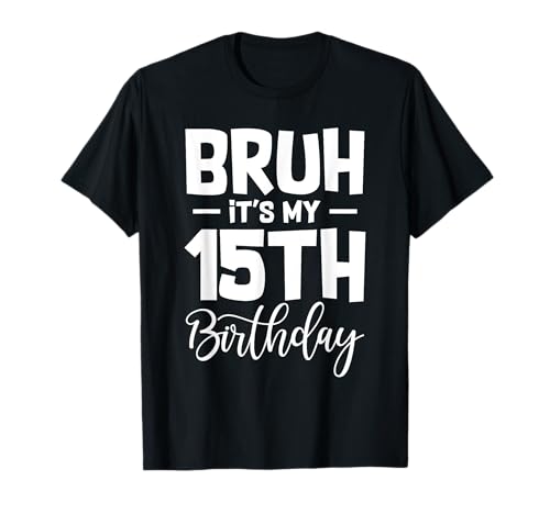 Bruh It's My 15th Birthday I'm 15 Year Old Birthday Gifts T-Shirt
