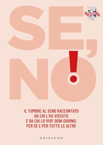 Se, no! Il tumore al seno raccontato da chi l'ha vissuto e lo vive ogni giorno, per sé e per tutte le altre