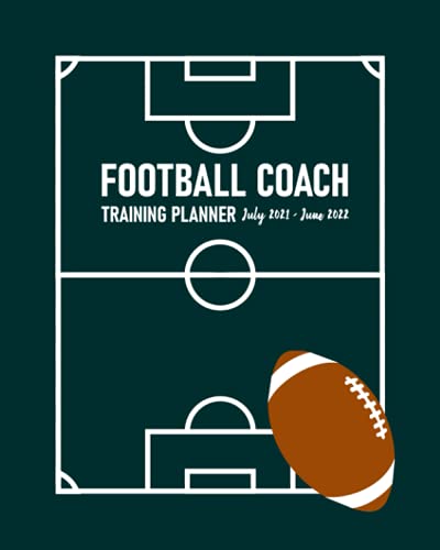 Football Coach Training Planner July 2021 - June 2022: Calendar to Schedule Practice Sessions; Address Book for Team's Contact Details; Journal Pages ... for Planning Training and Game Strategies