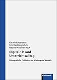 Digitalität und Unterrichtsalltag: Ethnografische Fallstudien zur Wartung des Wandels