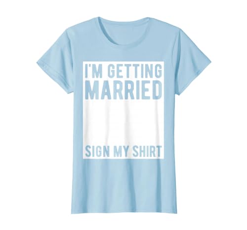 I'm Getting Married Sign My Shirt Funny Marriage Party T-Shirt, Women, Baby Blue, Large