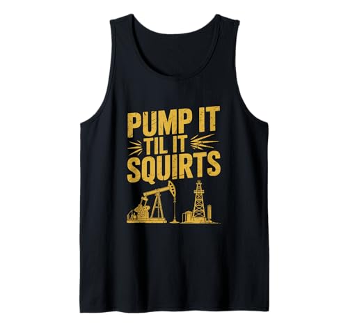 Pumpen Sie es, bis es spritzt Oilfield Roughneck Bohrinselarbeiter Tank Top