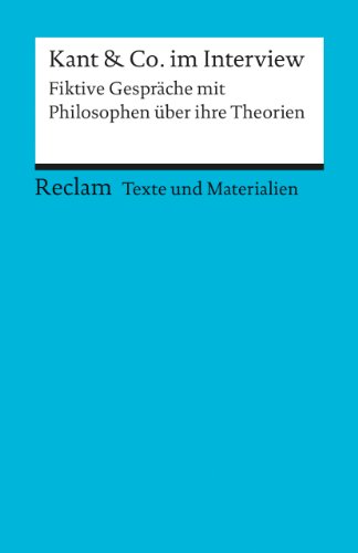 Kant & Co. im Interview: Fiktive Gespräche mit Philosophen über ihre Theorien (Texte und Materiali