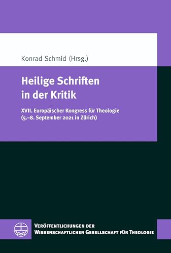 Heilige Schriften in der Kritik: XVII. Europäischer Kongress für Theologie (5.–8. September 2021 in Zürich) (Veröffentlichungen der Wissenschaftlichen Gesellschaft für Theologie (VWGTh))