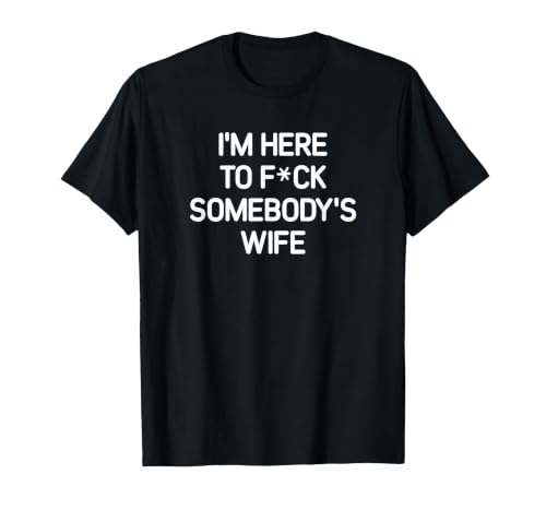 I'm Here to F(Star) ck Somebody's Wife, Funny, Sarcastic T-Shirt, Men, Black, 3X-Large