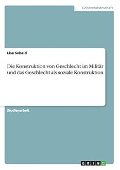 Paperback Die Konstruktion von Geschlecht im Militär und das Geschlecht als soziale Konstruktion [German] Book
