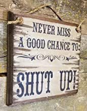 Tin speaking Letrero de madera rústica con texto en inglés «Never Miss A Good Chance to Shut Up» humeroso, arte de pared, decoración del hogar y la familia, placa de madera de 8 x 12 pulgadas