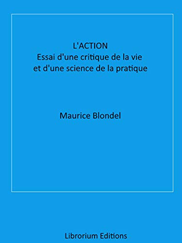 L'action: Essai d'une critique de la vie et d'une science de la pratique (French Edition)