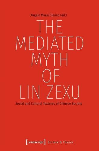 The Mediated Myth of Lin Zexu – Social and Cultural Textures of Chinese Society (Culture & Theory)