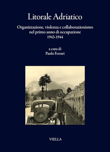 Litorale adriatico. Organizzazione, violenza e collaborazionismo nel primo anno di occupazione 1943-1944
