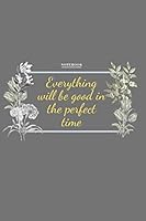 Everything Will Be Good : In the Perfect Time Gift Notebook or Journal Lined 6x9 167585761X Book Cover
