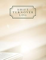 Shift Turnover Log: Daily Staff Management Logbook Template Sheets Organizer, Communication Record Book Note Pad, Shift Handover Notebook for ... 8.5”x11” with 120 pages. 1091662029 Book Cover