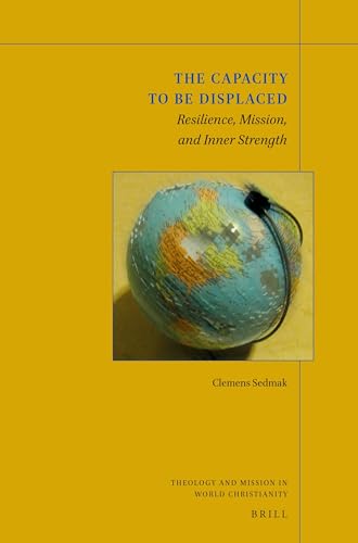 The Capacity to be Displaced: Resilience, Mission, and Inner Strength (Theology and Mission in World Christianity, 5)
