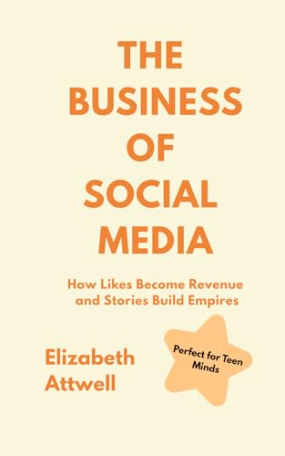The Business of Social Media: How Likes Become Revenue and Stories Build Empires - Ideal for GCSE and A Level Business Studies Students