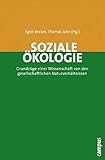 Soziale Ökologie: Grundzüge einer Wissenschaft von den gesellschaftlichen Naturverhältnissen - Herausgeber: Egon Becker, Thomas Jahn Mitwirkende: Jutta Deffner, Konrad Götz, Doris Hayn, Diana Hummel, Cedric Janovicz, Florian Keil, Thomas Kluge, Stefan Liehr, Alexandra Lux, Engelbert Schramm, Stephanie Schubert, Irmgard Schultz, Immanuel Stieß 